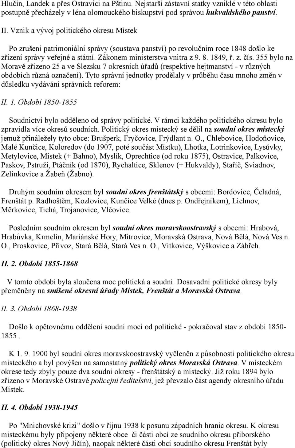 1849, ř. z. čís. 355 bylo na Moravě zřízeno 25 a ve Slezsku 7 okresních úřadů (respektive hejtmanství - v různých obdobích různá označení).