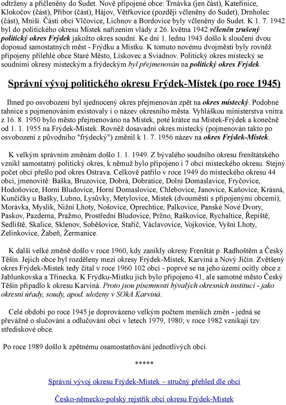 května 1942 včleněn zrušený politický okres Frýdek jakožto okres soudní. Ke dni 1. lednu 1943 došlo k sloučení dvou doposud samostatných měst - Frýdku a Místku.