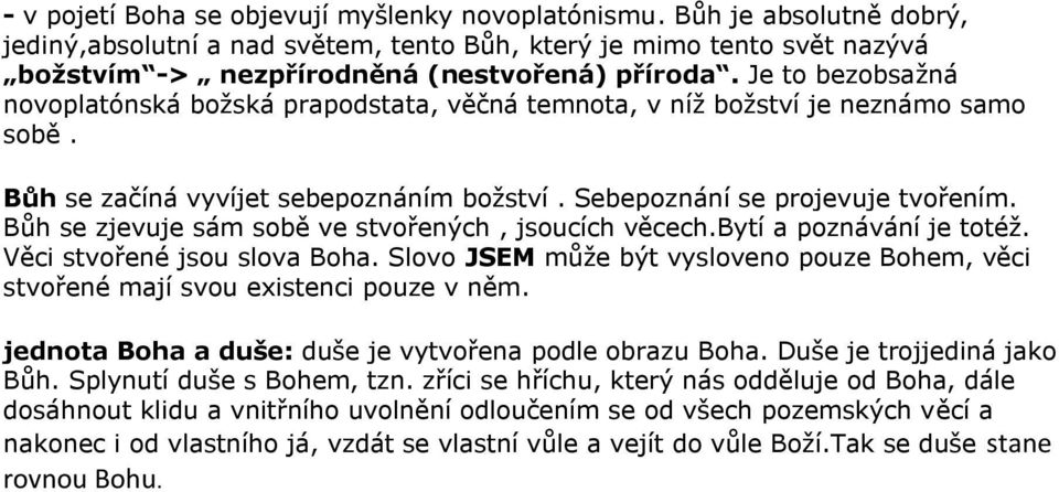 Bůh se zjevuje sám sobě ve stvořených, jsoucích věcech.bytí a poznávání je totéž. Věci stvořené jsou slova Boha.