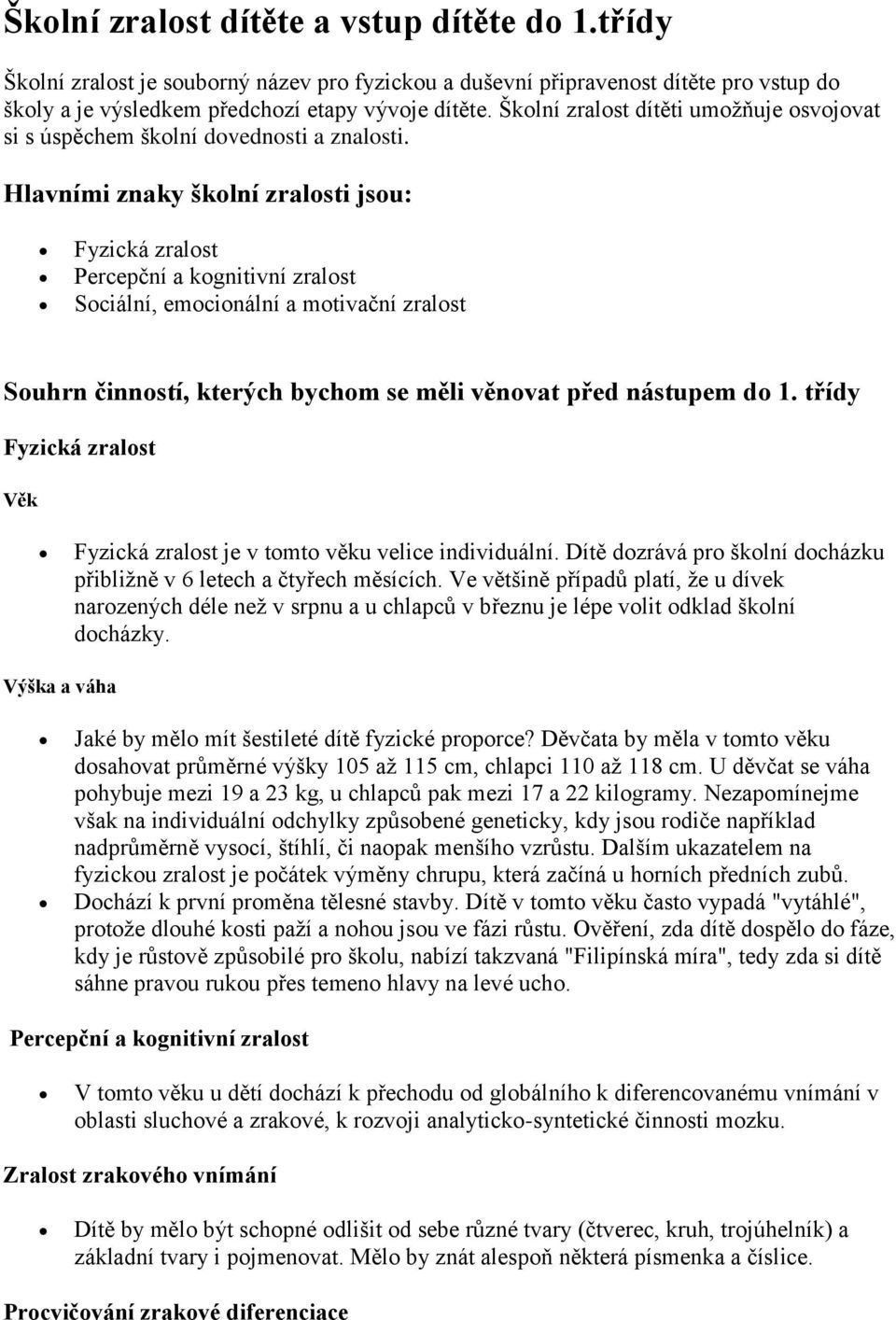 Hlavními znaky školní zralosti jsou: Fyzická zralost Percepční a kognitivní zralost Sociální, emocionální a motivační zralost Souhrn činností, kterých bychom se měli věnovat před nástupem do 1.