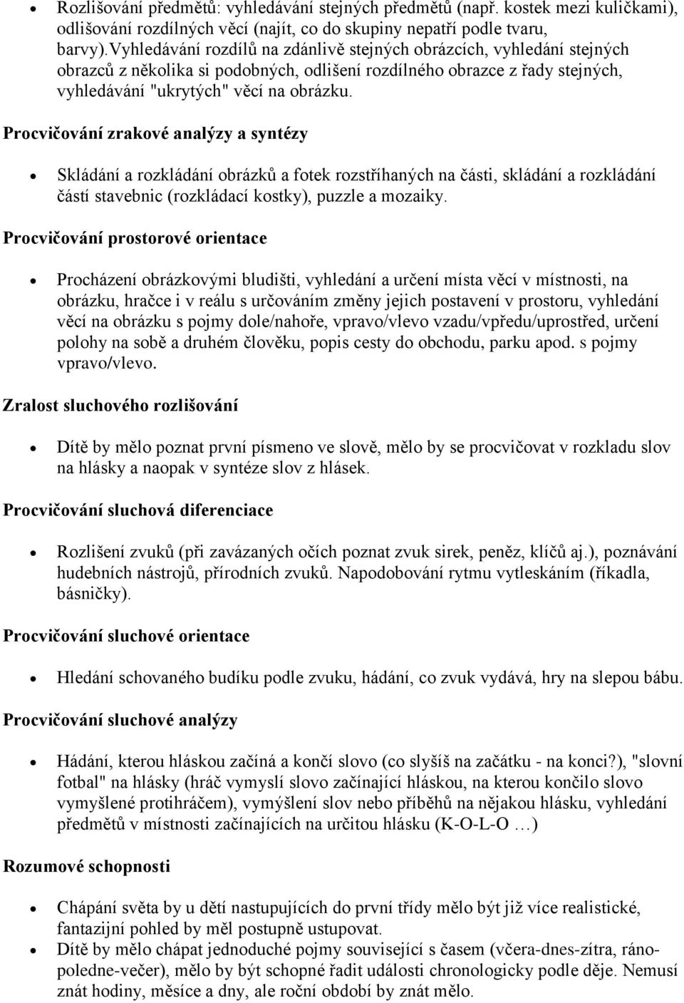 Procvičování zrakové analýzy a syntézy Skládání a rozkládání obrázků a fotek rozstříhaných na části, skládání a rozkládání částí stavebnic (rozkládací kostky), puzzle a mozaiky.