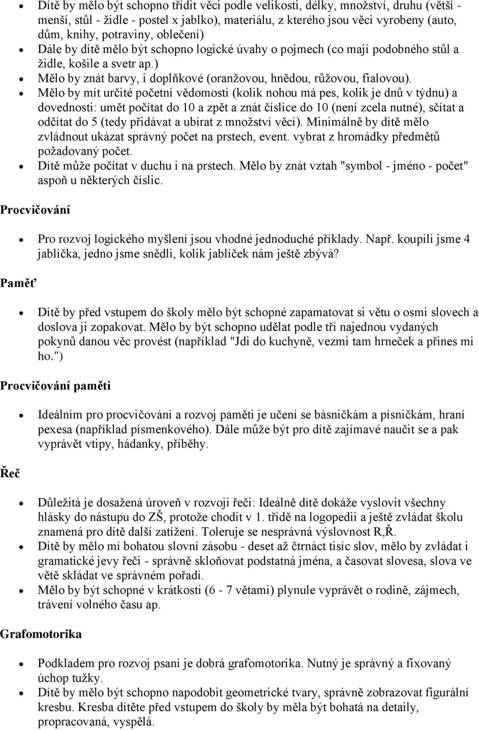 Mělo by mít určité početní vědomosti (kolik nohou má pes, kolik je dnů v týdnu) a dovednosti: umět počítat do 10 a zpět a znát číslice do 10 (není zcela nutné), sčítat a odčítat do 5 (tedy přidávat a