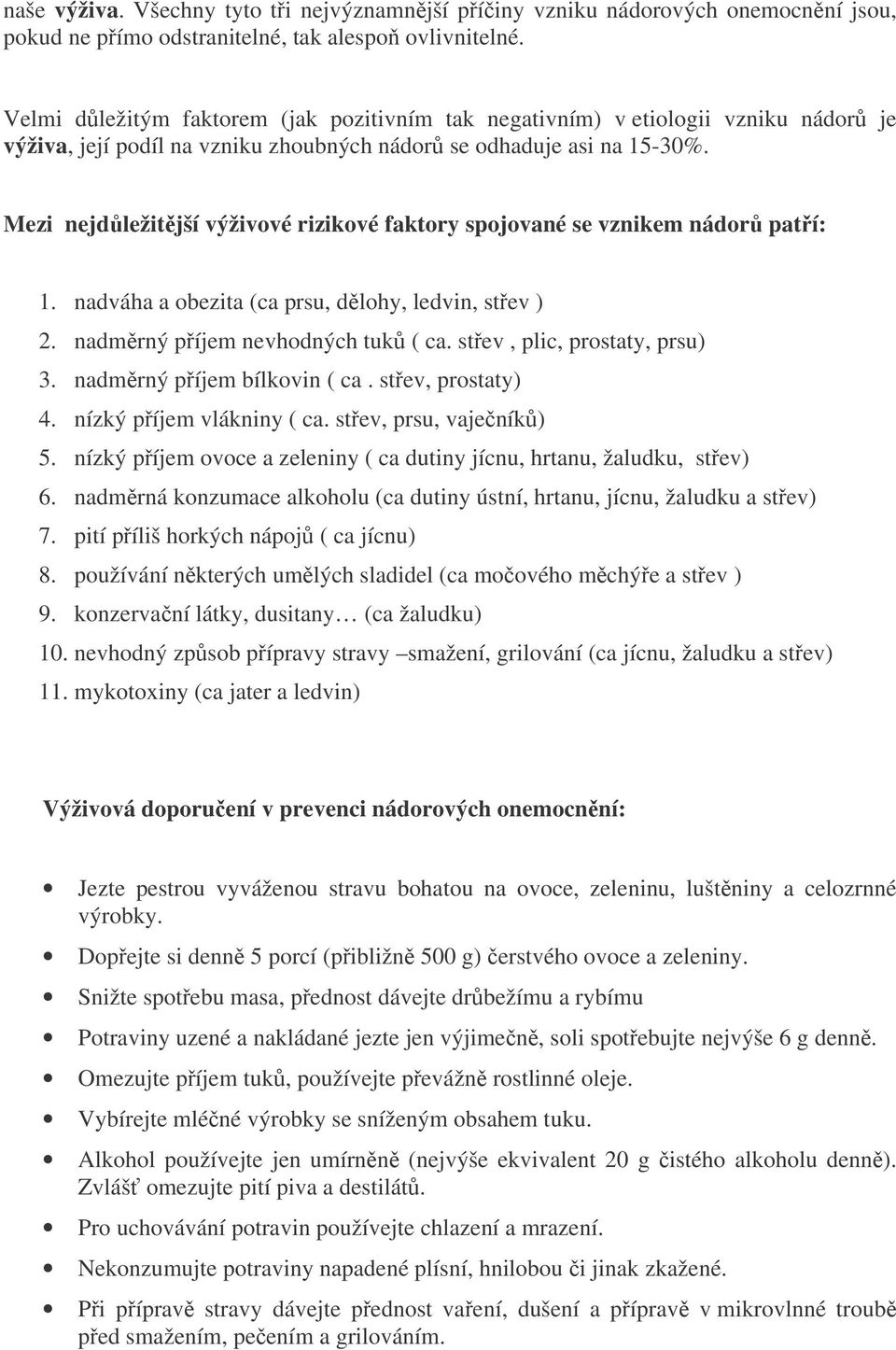 Mezi nejdůležitější výživové rizikové faktory spojované se vznikem nádorů patří: 1. nadváha a obezita (ca prsu, dělohy, ledvin, střev ) 2. nadměrný příjem nevhodných tuků ( ca.