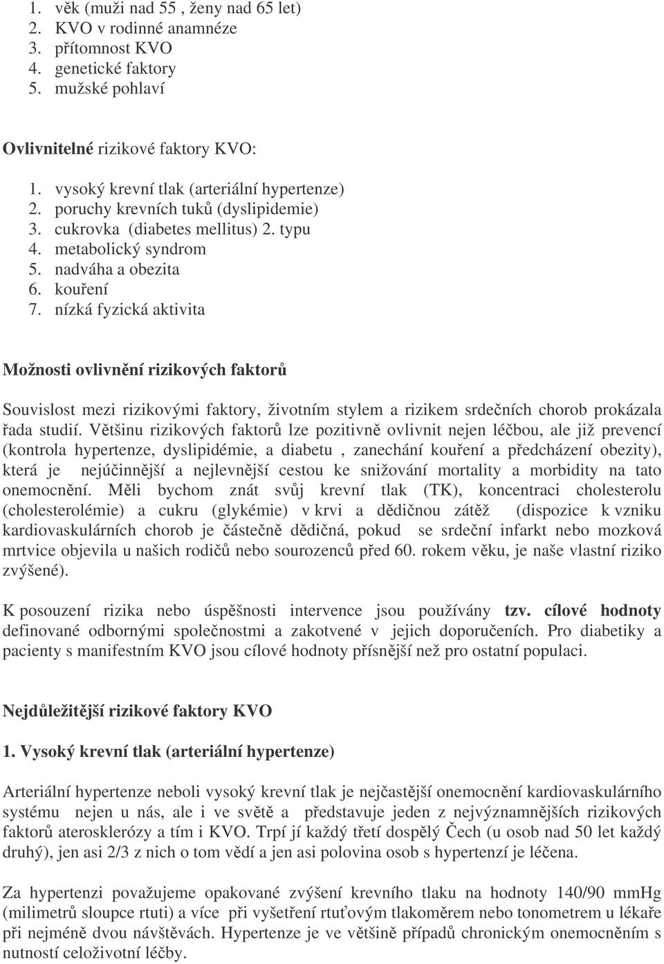 nízká fyzická aktivita Možnosti ovlivnění rizikových faktorů Souvislost mezi rizikovými faktory, životním stylem a rizikem srdečních chorob prokázala řada studií.