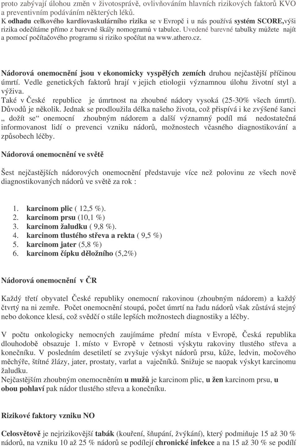 Uvedené barevné tabulky můžete najít a pomocí počítačového programu si riziko spočítat na www.athero.cz. Nádorová onemocnění jsou v ekonomicky vyspělých zemích druhou nejčastější příčinou úmrtí.