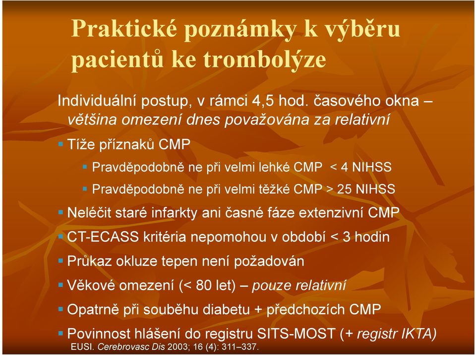 velmi těžké CMP > 25 NIHSS Neléčit staré infarkty ani časné fáze extenzivní CMP CT-ECASS kritéria nepomohou v období < 3 hodin Průkaz okluze tepen