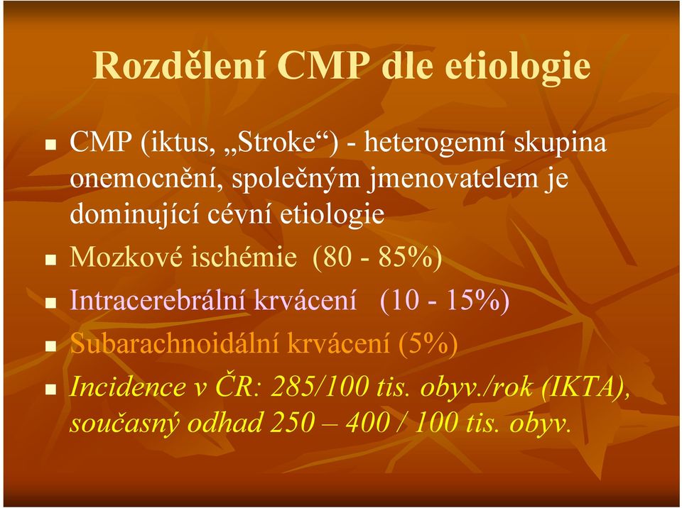 ischémie (80-85%) Intracerebrální krvácení (10-15%) Subarachnoidální krvácení