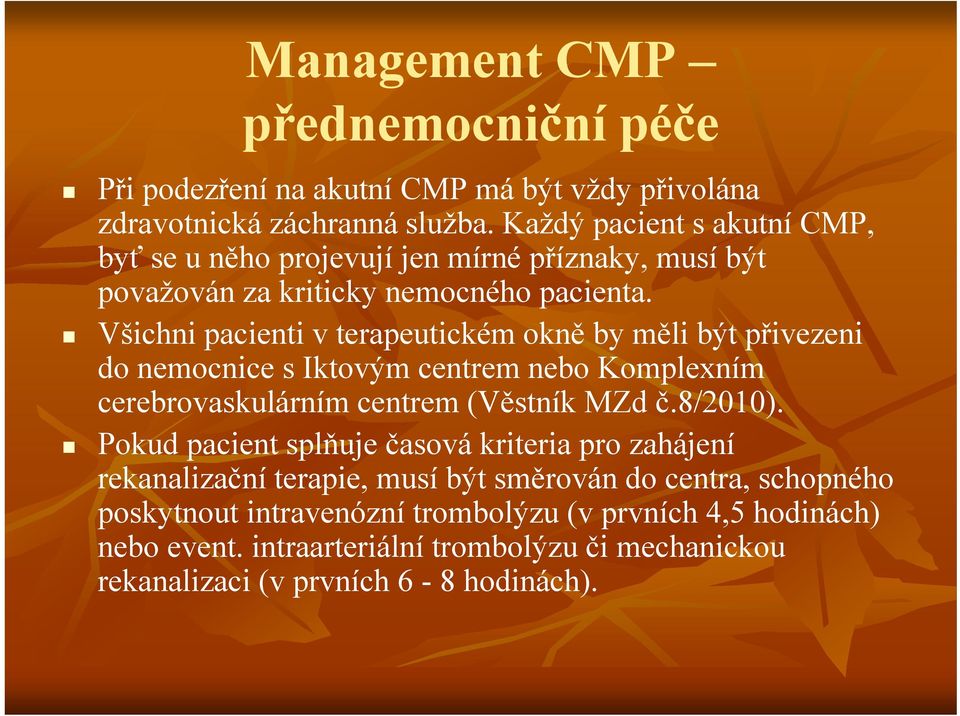 Všichni pacienti v terapeutickém okně by měli být přivezeni do nemocnice s Iktovým centrem nebo Komplexním cerebrovaskulárním centrem (Věstník MZd č.8/2010).