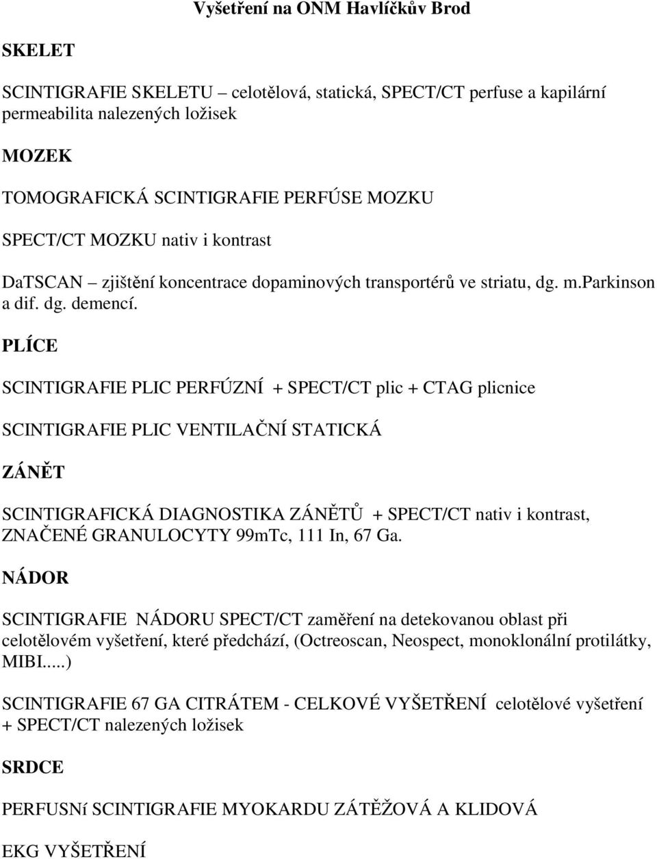 PLÍCE SCINTIGRAFIE PLIC PERFÚZNÍ + SPECT/CT plic + CTAG plicnice SCINTIGRAFIE PLIC VENTILAČNÍ STATICKÁ ZÁNĚT SCINTIGRAFICKÁ DIAGNOSTIKA ZÁNĚTŮ + SPECT/CT nativ i kontrast, ZNAČENÉ GRANULOCYTY 99mTc,