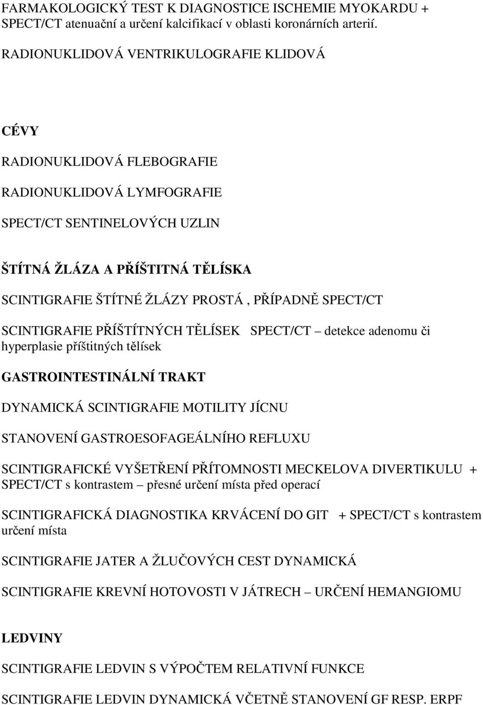 PŘÍPADNĚ SPECT/CT SCINTIGRAFIE PŘÍŠTÍTNÝCH TĚLÍSEK SPECT/CT detekce adenomu či hyperplasie příštitných tělísek GASTROINTESTINÁLNÍ TRAKT DYNAMICKÁ SCINTIGRAFIE MOTILITY JÍCNU STANOVENÍ