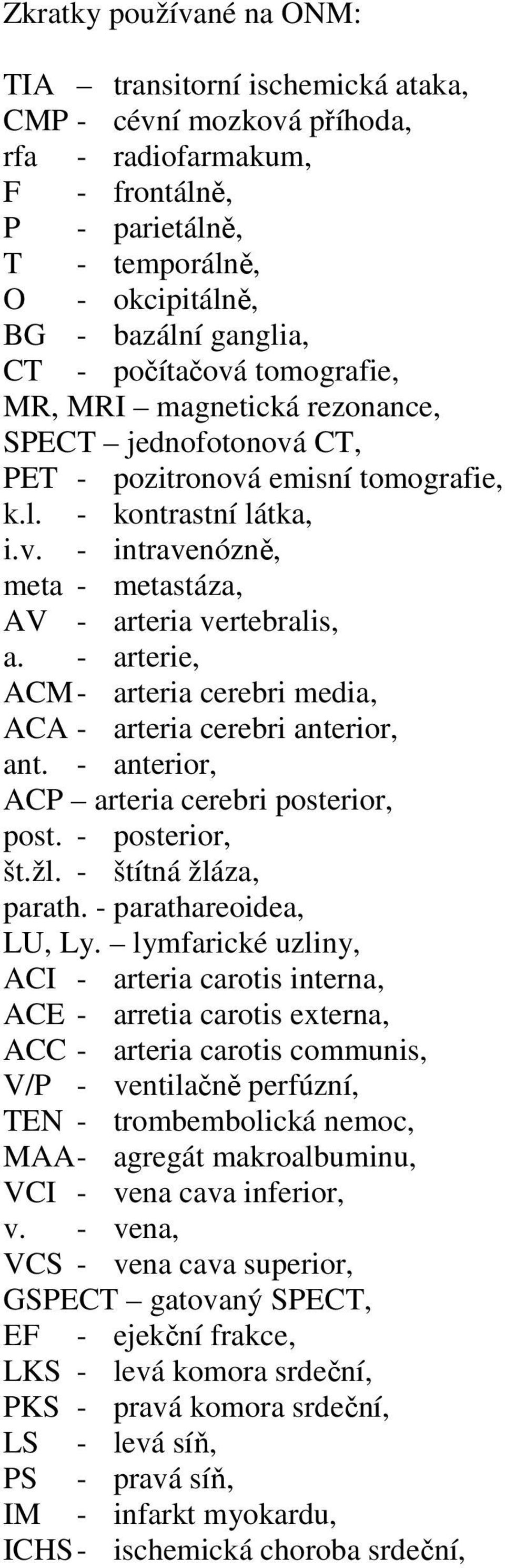 - arterie, ACM - arteria cerebri media, ACA - arteria cerebri anterior, ant. - anterior, ACP arteria cerebri posterior, post. - posterior, št.žl. - štítná žláza, parath. - parathareoidea, LU, Ly.