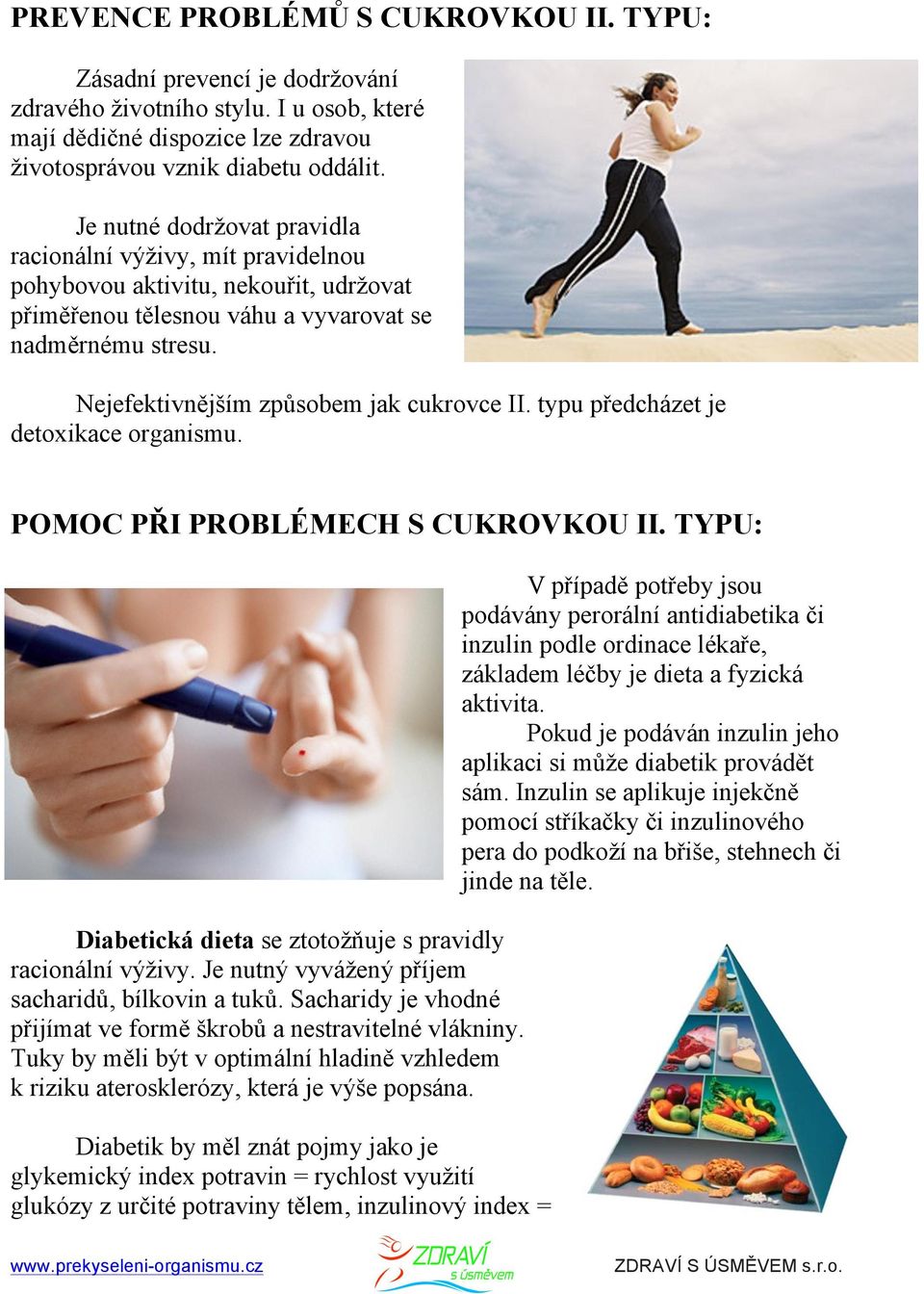 Nejefektivnějším způsobem jak cukrovce II. typu předcházet je detoxikace organismu. POMOC PŘI PROBLÉMECH S CUKROVKOU II. TYPU: Diabetická dieta se ztotožňuje s pravidly racionální výživy.