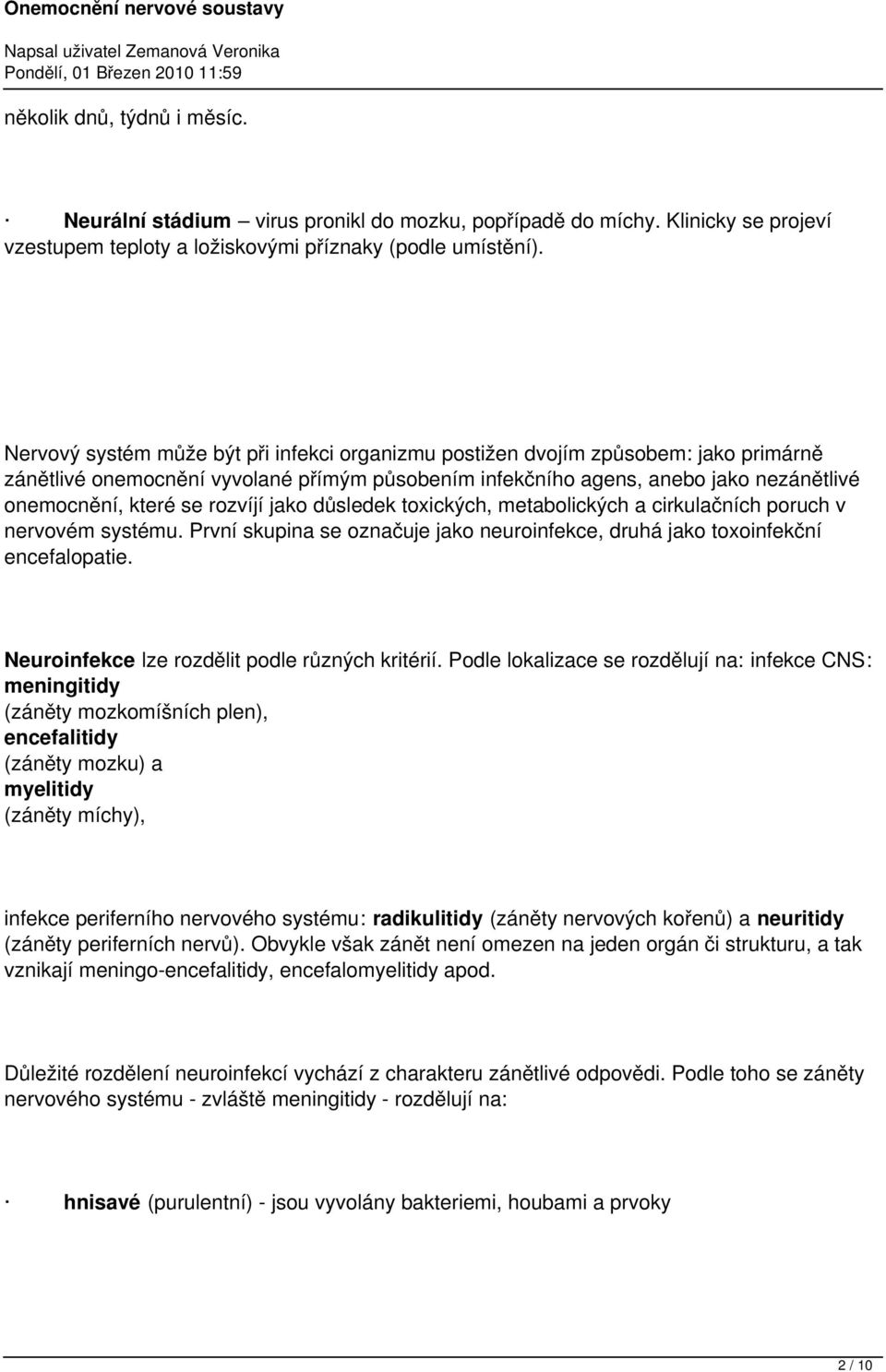 rozvíjí jako důsledek toxických, metabolických a cirkulačních poruch v nervovém systému. První skupina se označuje jako neuroinfekce, druhá jako toxoinfekční encefalopatie.