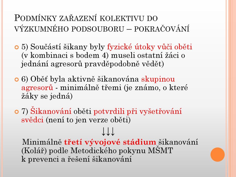 agresorŧ - minimálně třemi (je známo, o které ţáky se jedná) 7) Šikanování oběti potvrdili při vyšetřování svědci (není to