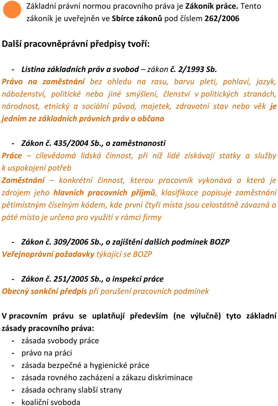 Právo na zaměstnání bez ohledu na rasu, barvu pleti, pohlaví, jazyk, náboženství, politické nebo jiné smýšlení, členství v politických stranách, národnost, etnický a sociální původ, majetek,