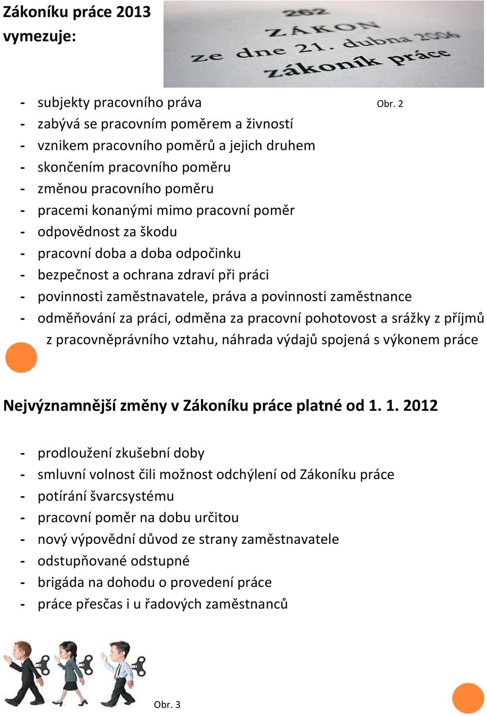 škodu - pracovní doba a doba odpočinku - bezpečnost a ochrana zdraví při práci - povinnosti zaměstnavatele, práva a povinnosti zaměstnance - odměňování za práci, odměna za pracovní pohotovost a