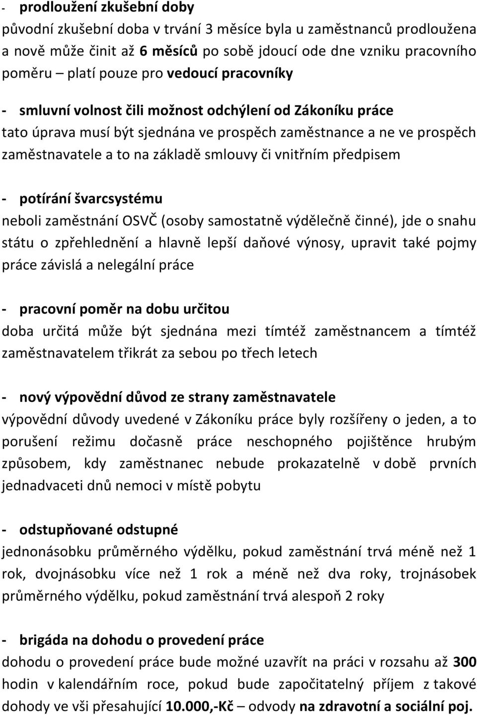 předpisem - potírání švarcsystému neboli zaměstnání OSVČ (osoby samostatně výdělečně činné), jde o snahu státu o zpřehlednění a hlavně lepší daňové výnosy, upravit také pojmy práce závislá a