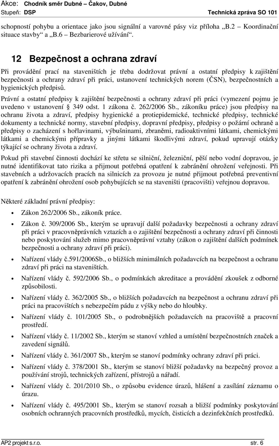 bezpečnostních a hygienických předpisů. Právní a ostatní předpisy k zajištění bezpečnosti a ochrany zdraví při práci (vymezení pojmu je uvedeno v ustanovení 349 odst. 1 zákona č. 262/2006 Sb.