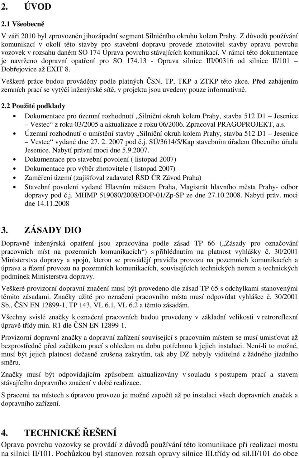 V rámci této dokumentace je navrženo dopravní opatření pro SO 174.13 - Oprava silnice III/00316 od silnice II/101 Dobřejovice až EXIT 8.