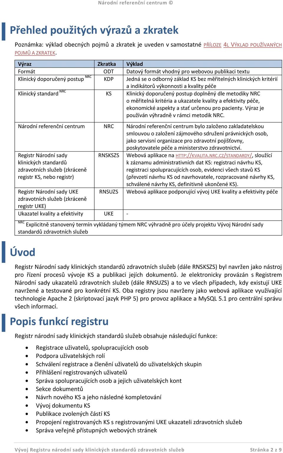 výkonnosti a kvality péče Klinický standard NRC KS Klinický doporučený postup doplněný dle metodiky NRC o měřitelná kritéria a ukazatele kvality a efektivity péče, ekonomické aspekty a stať určenou