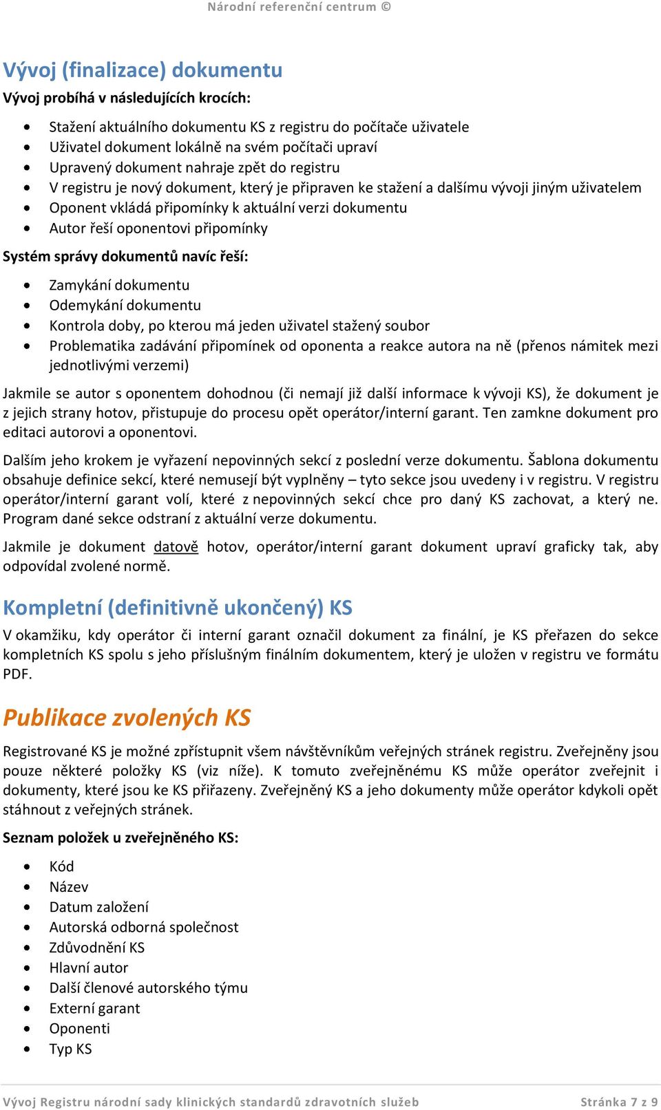 oponentovi připomínky Systém správy dokumentů navíc řeší: Zamykání dokumentu Odemykání dokumentu Kontrola doby, po kterou má jeden uživatel stažený soubor Problematika zadávání připomínek od oponenta