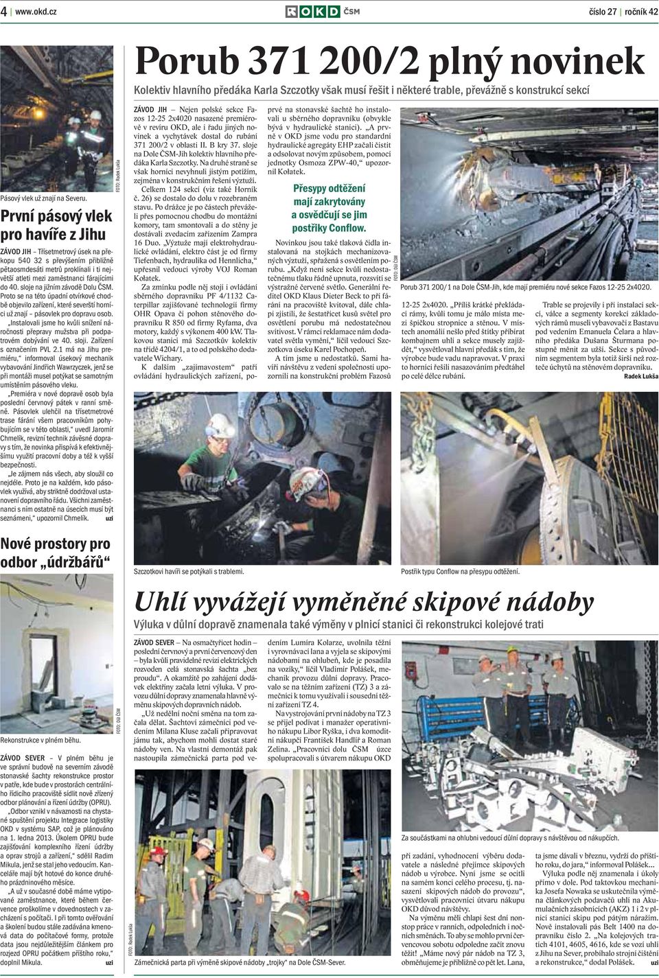 sloje na jižním závodě Dolu ČSM. Proto se na této úpadní otvírkové chodbě objevilo zařízení, které severští horníci už znají pásovlek pro dopravu osob.