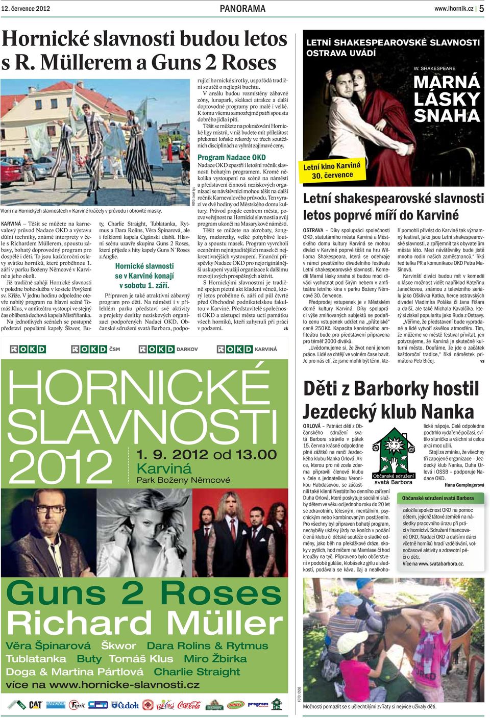 To jsou každoroční oslavy svátku horníků, které proběhnou 1. září v parku Boženy Němcové v Karviné a jeho okolí. Již tradičně zahájí Hornické slavnosti v poledne bohoslužba v kostele Povýšení sv.