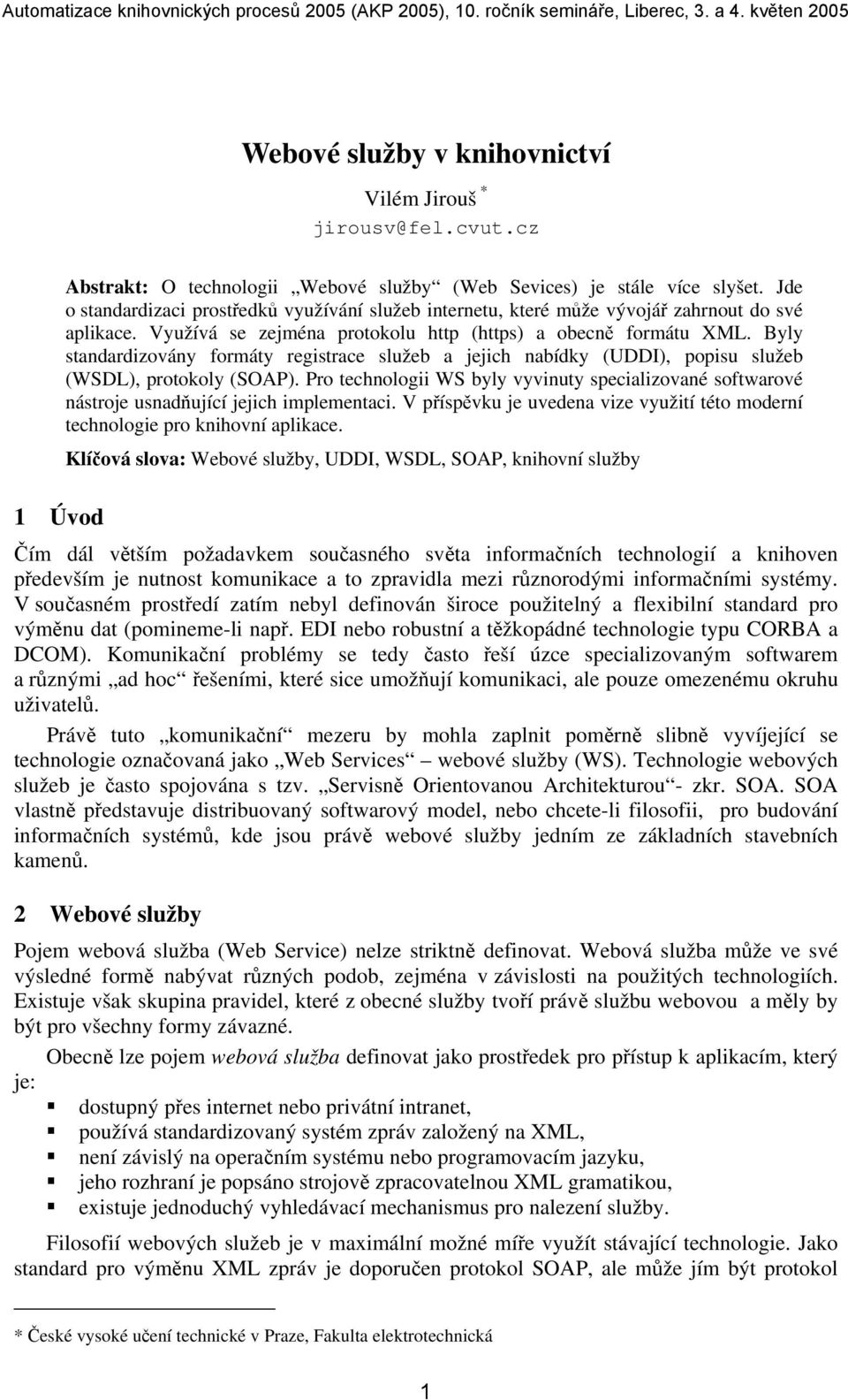 Byly standardizovány formáty registrace služeb a jejich nabídky (UDDI), popisu služeb (WSDL), protokoly (SOAP).