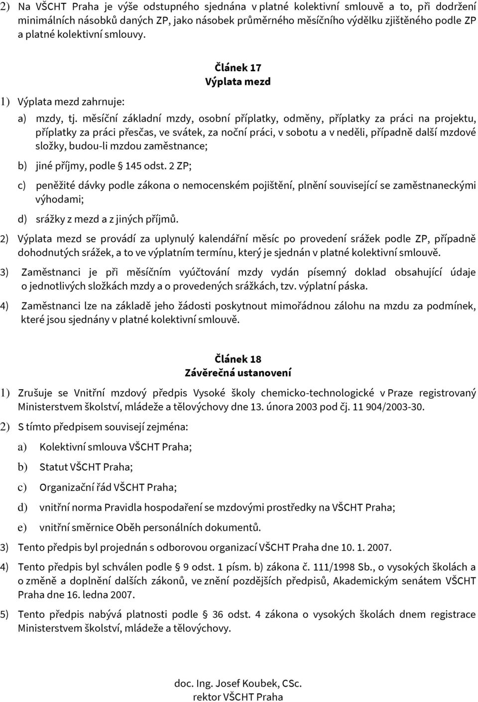 měsíční základní mzdy, osobní příplatky, odměny, příplatky za práci na projektu, příplatky za práci přesčas, ve svátek, za noční práci, v sobotu a v neděli, případně další mzdové složky, budou-li