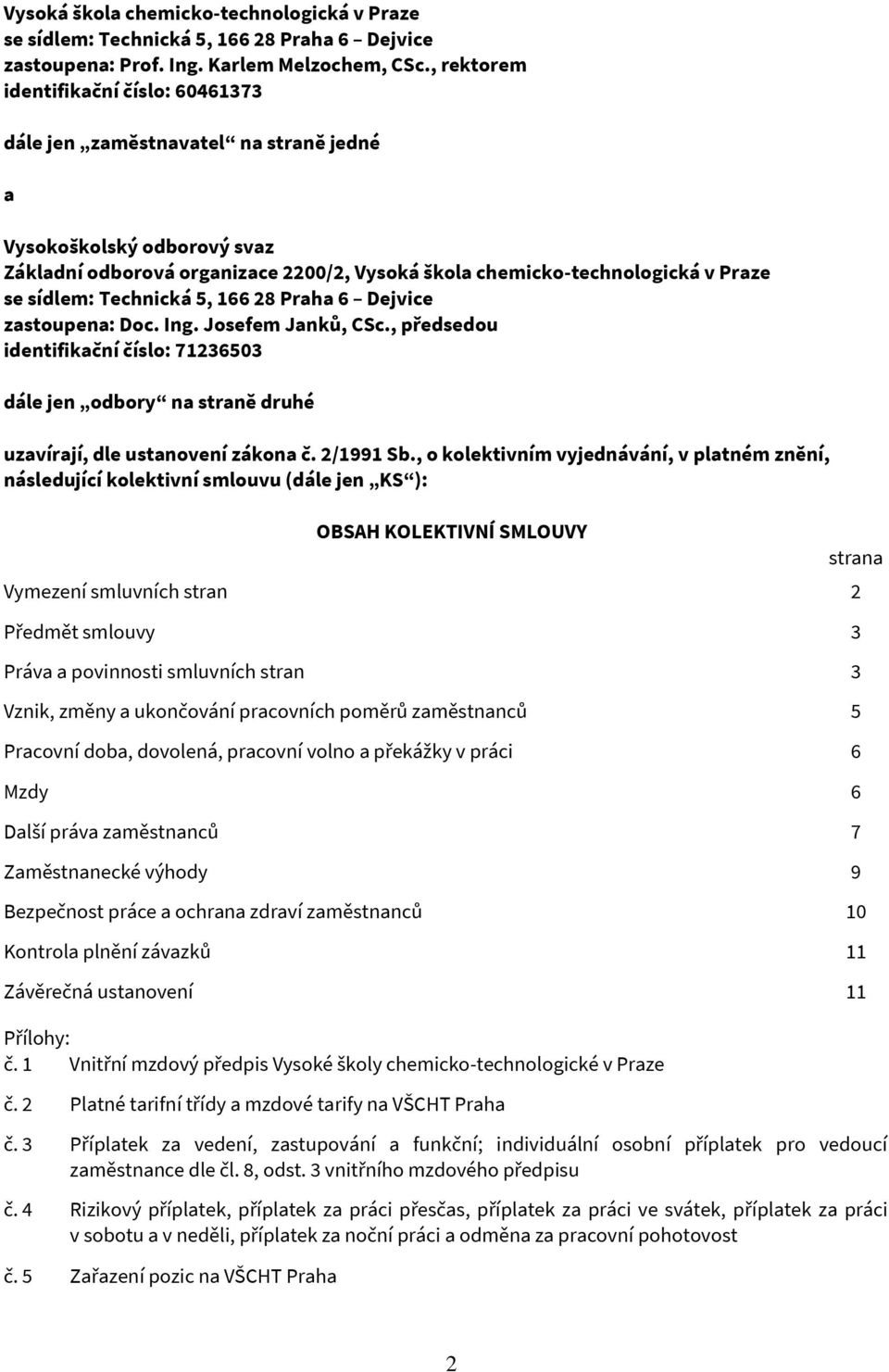 sídlem: Technická 5, 166 28 Praha 6 Dejvice zastoupena: Doc. Ing. Josefem Janků, CSc., předsedou identifikační číslo: 71236503 dále jen odbory na straně druhé uzavírají, dle ustanovení zákona č.