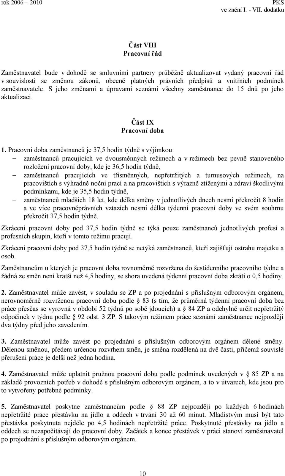 Pracovní doba zaměstnanců je 37,5 hodin týdně s výjimkou: zaměstnanců pracujících ve dvousměnných režimech a v režimech bez pevně stanoveného rozložení pracovní doby, kde je 36,5 hodin týdně,