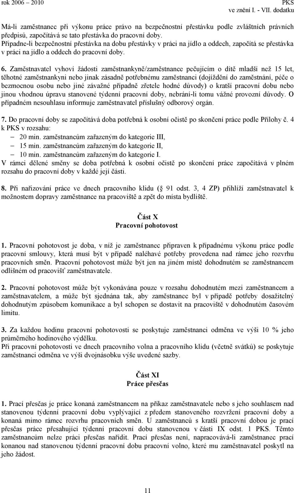 Zaměstnavatel vyhoví žádosti zaměstnankyně/zaměstnance pečujícím o dítě mladší než 15 let, těhotné zaměstnankyni nebo jinak zásadně potřebnému zaměstnanci (dojíždění do zaměstnání, péče o bezmocnou