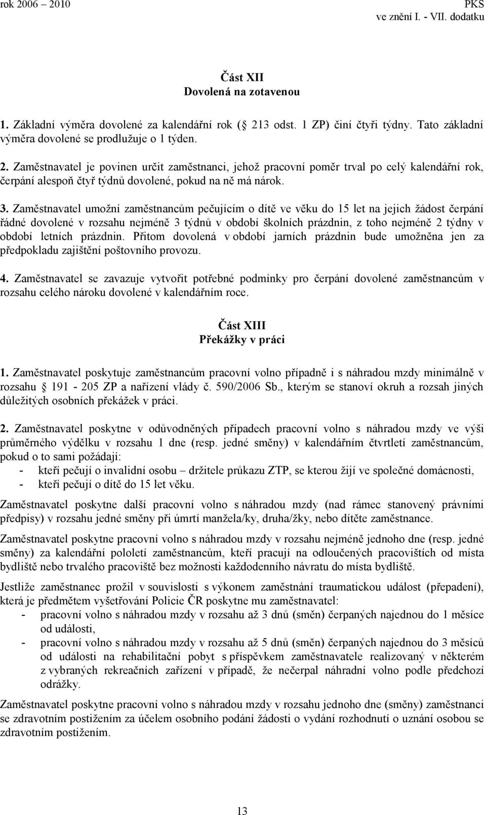 Zaměstnavatel je povinen určit zaměstnanci, jehož pracovní poměr trval po celý kalendářní rok, čerpání alespoň čtyř týdnů dovolené, pokud na ně má nárok. 3.