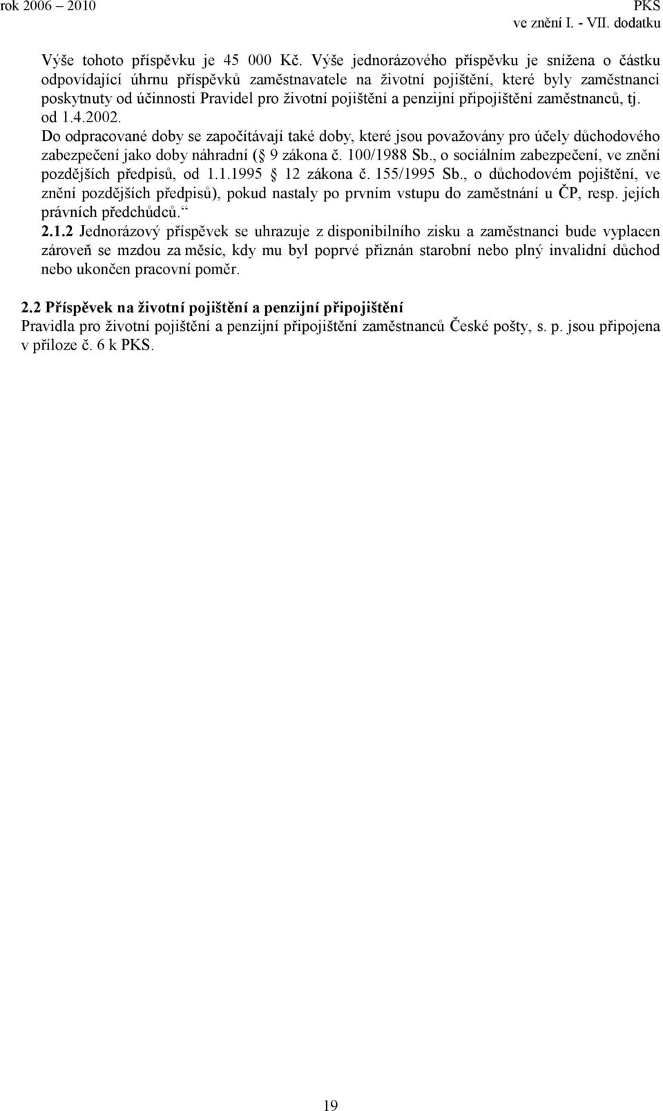 penzijní připojištění zaměstnanců, tj. od 1.4.2002. Do odpracované doby se započítávají také doby, které jsou považovány pro účely důchodového zabezpečení jako doby náhradní ( 9 zákona č. 100/1988 Sb.