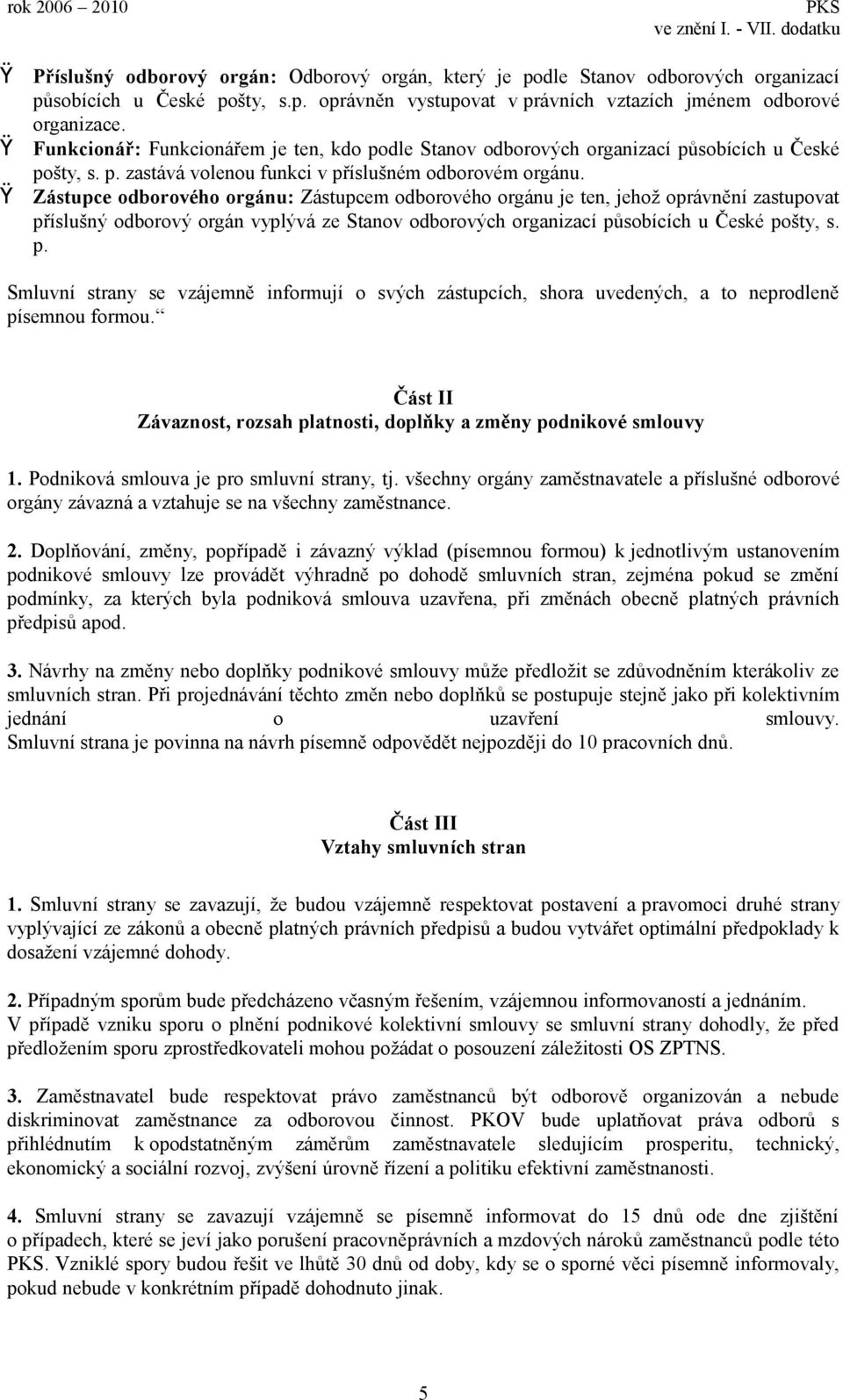 Zástupce odborového orgánu: Zástupcem odborového orgánu je ten, jehož oprávnění zastupovat příslušný odborový orgán vyplývá ze Stanov odborových organizací působících u České pošty, s. p. Smluvní strany se vzájemně informují o svých zástupcích, shora uvedených, a to neprodleně písemnou formou.