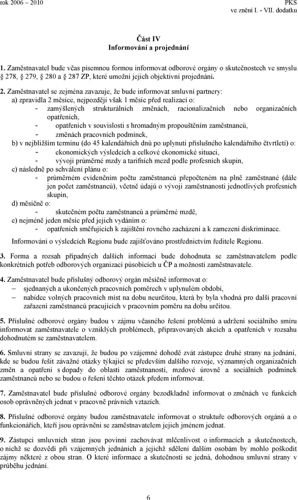 realizací o: - zamýšlených strukturálních změnách, racionalizačních nebo organizačních opatřeních, - opatřeních v souvislosti s hromadným propouštěním zaměstnanců, - změnách pracovních podmínek, b) v