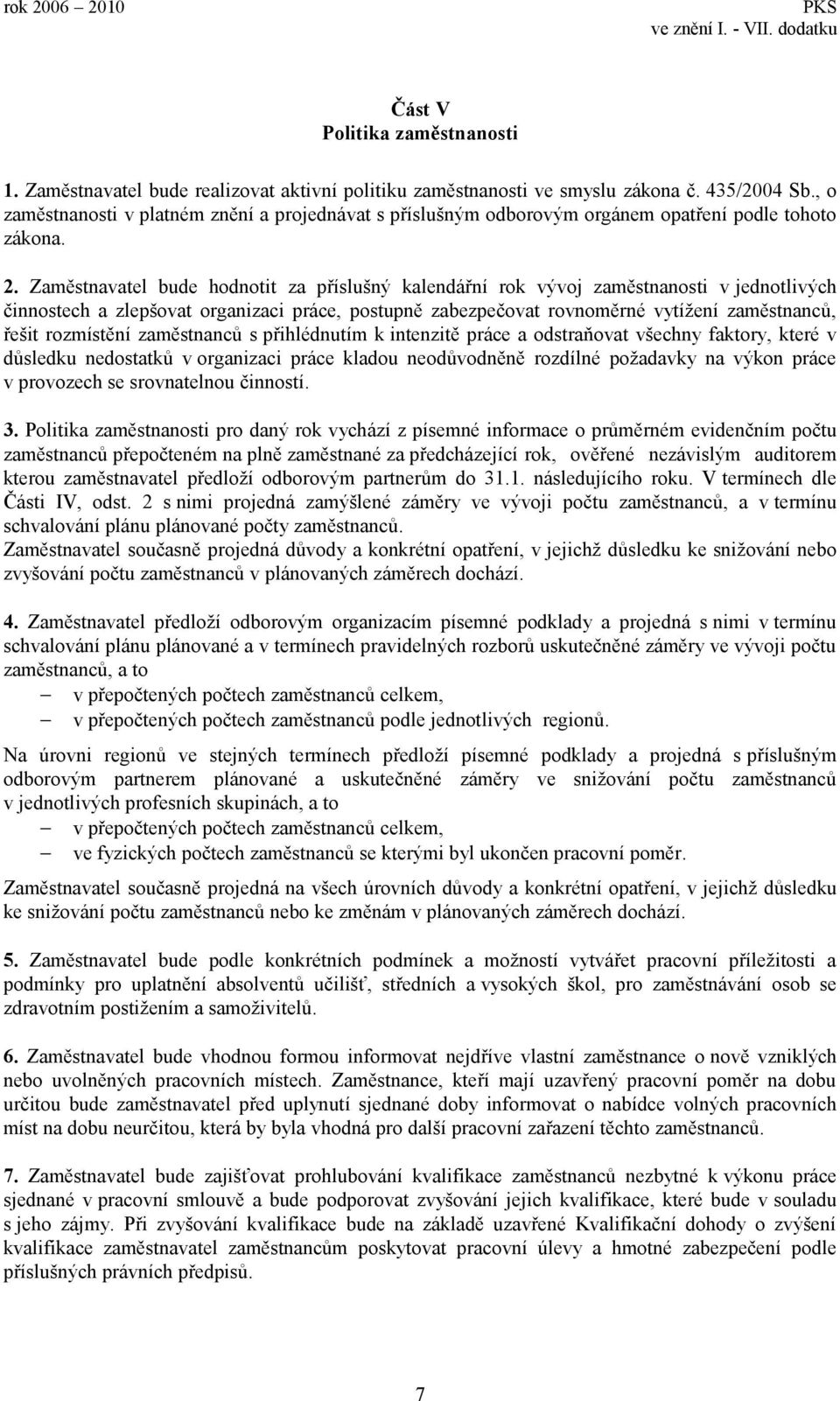 Zaměstnavatel bude hodnotit za příslušný kalendářní rok vývoj zaměstnanosti v jednotlivých činnostech a zlepšovat organizaci práce, postupně zabezpečovat rovnoměrné vytížení zaměstnanců, řešit