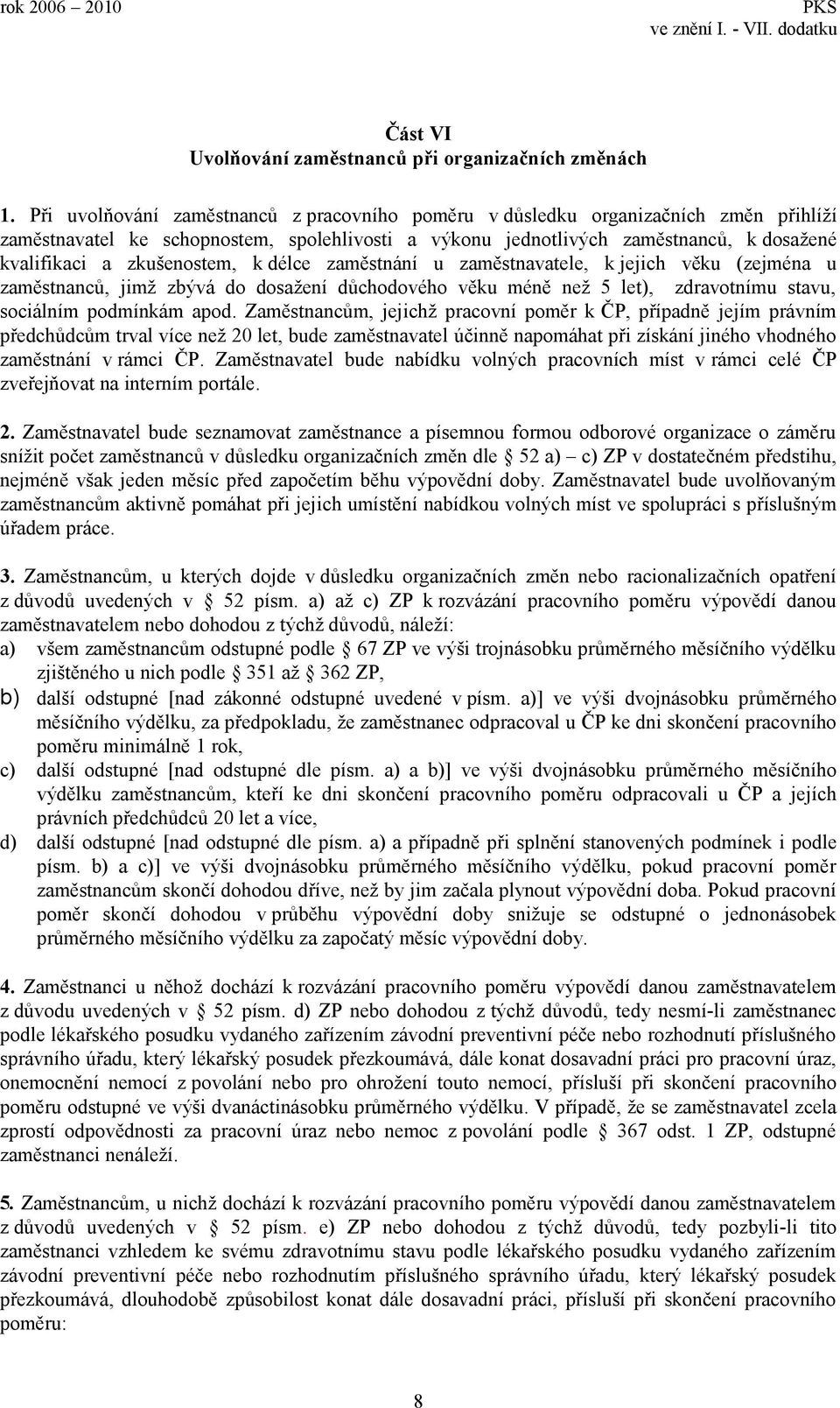 zkušenostem, k délce zaměstnání u zaměstnavatele, k jejich věku (zejména u zaměstnanců, jimž zbývá do dosažení důchodového věku méně než 5 let), zdravotnímu stavu, sociálním podmínkám apod.