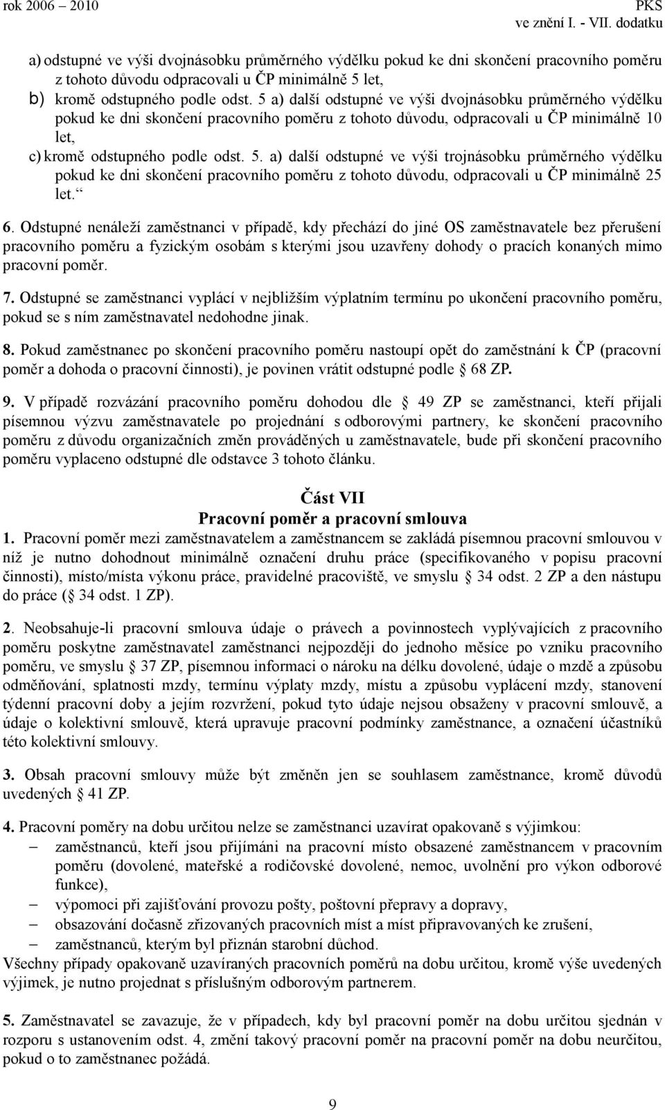 a) další odstupné ve výši trojnásobku průměrného výdělku pokud ke dni skončení pracovního poměru z tohoto důvodu, odpracovali u ČP minimálně 25 let. 6.