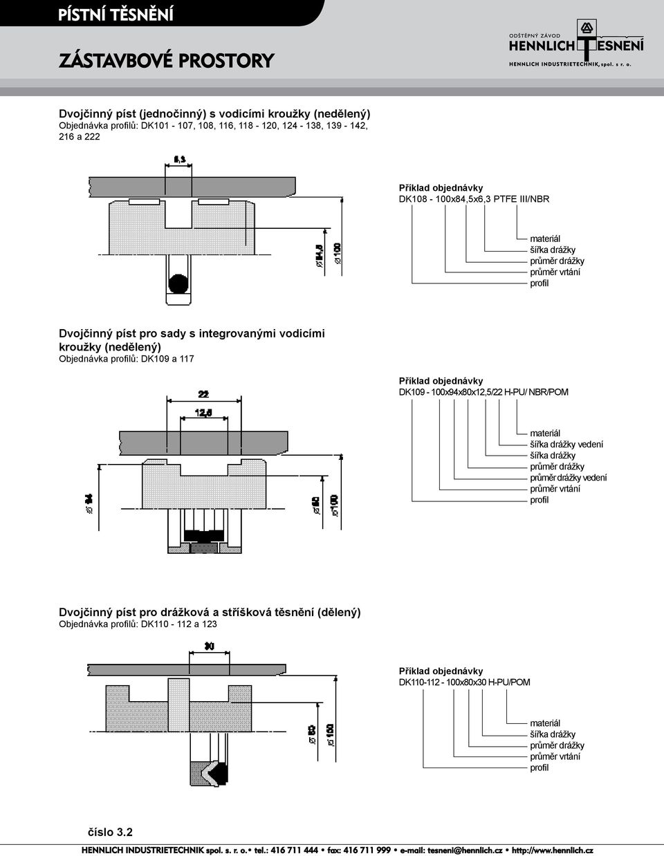 objednávky DK109-100x94x80x12,5/22 H-PU/ NBR/ materiál šířka drážky vedení šířka drážky průměr drážky průměr drážky vedení průměr vrtání profil Dvojčinný píst pro drážková a stříšková těsnění