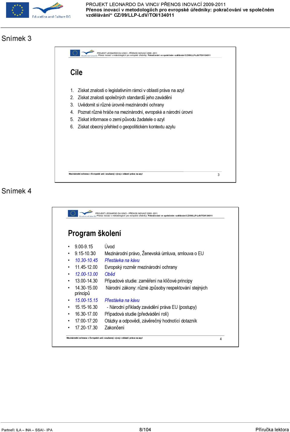 Poznat různé hráče na mezinárodní, evropské a národní úrovni 5. Získat informace o zemi původu žadatele o azyl 6.