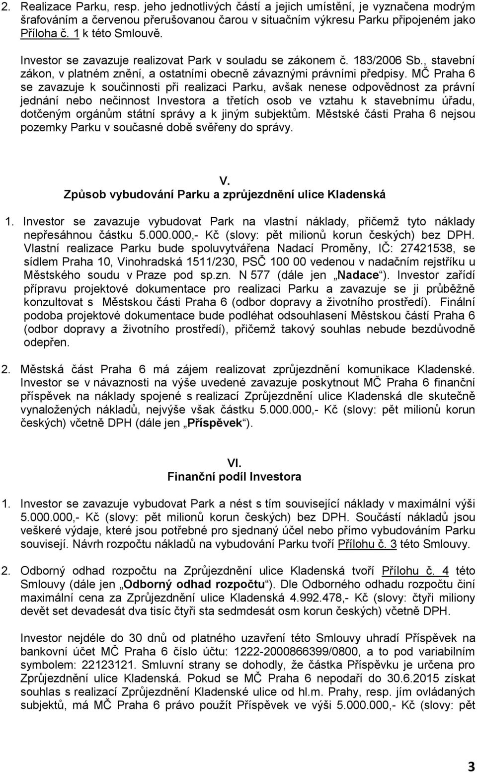 MČ Praha 6 se zavazuje k součinnosti při realizaci Parku, avšak nenese odpovědnost za právní jednání nebo nečinnost Investora a třetích osob ve vztahu k stavebnímu úřadu, dotčeným orgánům státní