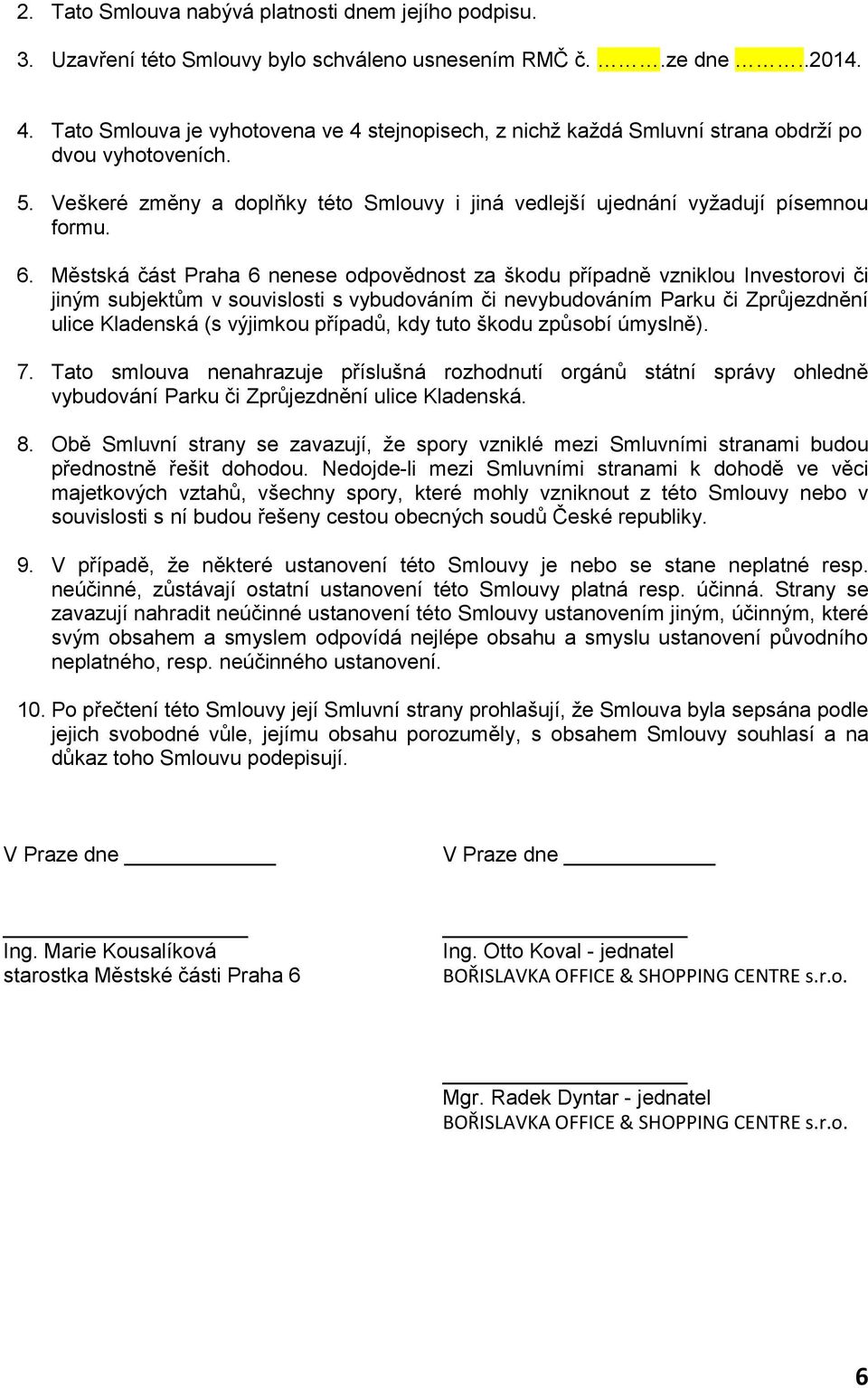 Městská část Praha 6 nenese odpovědnost za škodu případně vzniklou Investorovi či jiným subjektům v souvislosti s vybudováním či nevybudováním Parku či Zprůjezdnění ulice Kladenská (s výjimkou