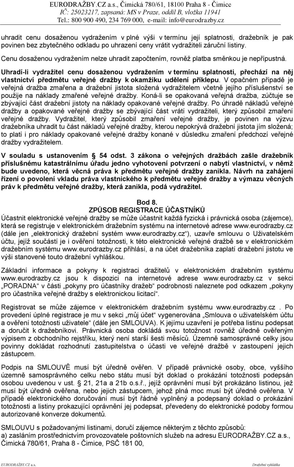 Uhradí-li vydražitel cenu dosaženou vydražením v termínu splatnosti, přechází na něj vlastnictví předmětu veřejné dražby k okamžiku udělení příklepu.