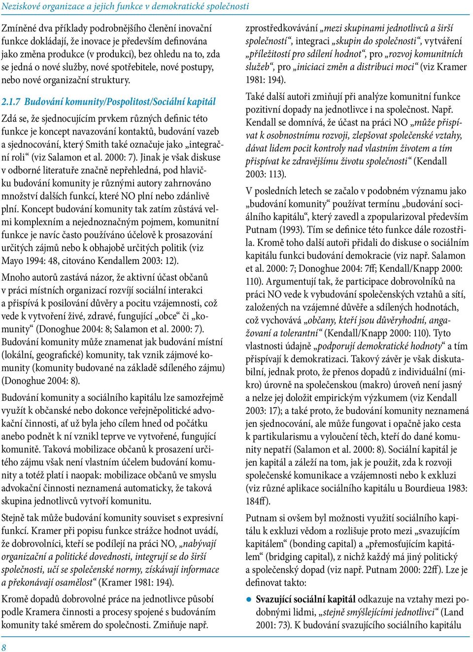 7 Budování komunity/pospolitost/sociální kapitál Zdá se, že sjednocujícím prvkem různých definic této funkce je koncept navazování kontaktů, budování vazeb a sjednocování, který Smith také označuje