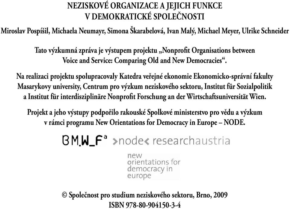 Na realizaci projektu spolupracovaly Katedra veřejné ekonomie Ekonomicko-správní fakulty Masarykovy university, Centrum pro výzkum neziskového sektoru, Institut für Sozialpolitik a Institut für