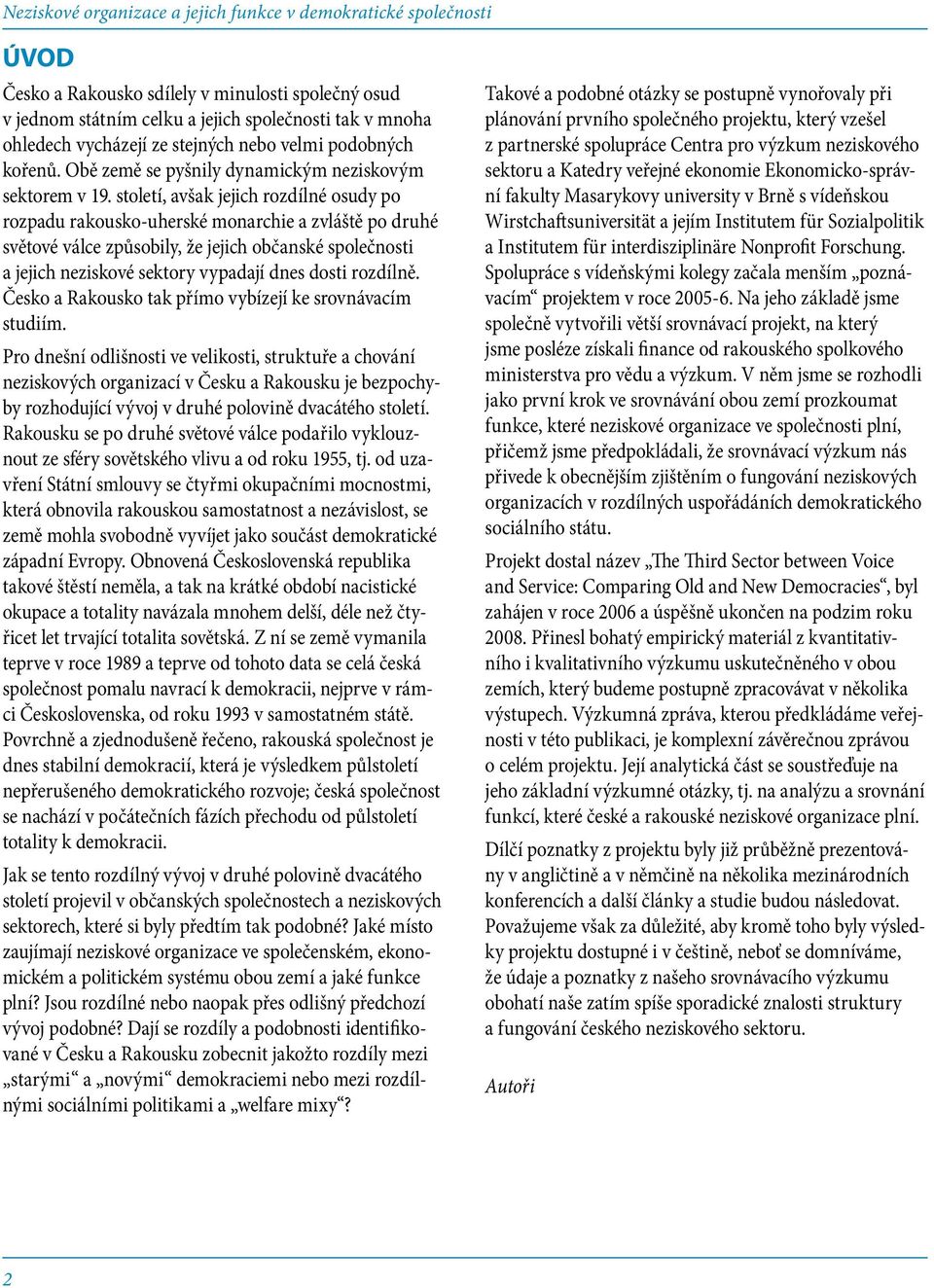 století, avšak jejich rozdílné osudy po rozpadu rakousko-uherské monarchie a zvláště po druhé světové válce způsobily, že jejich občanské společnosti a jejich neziskové sektory vypadají dnes dosti
