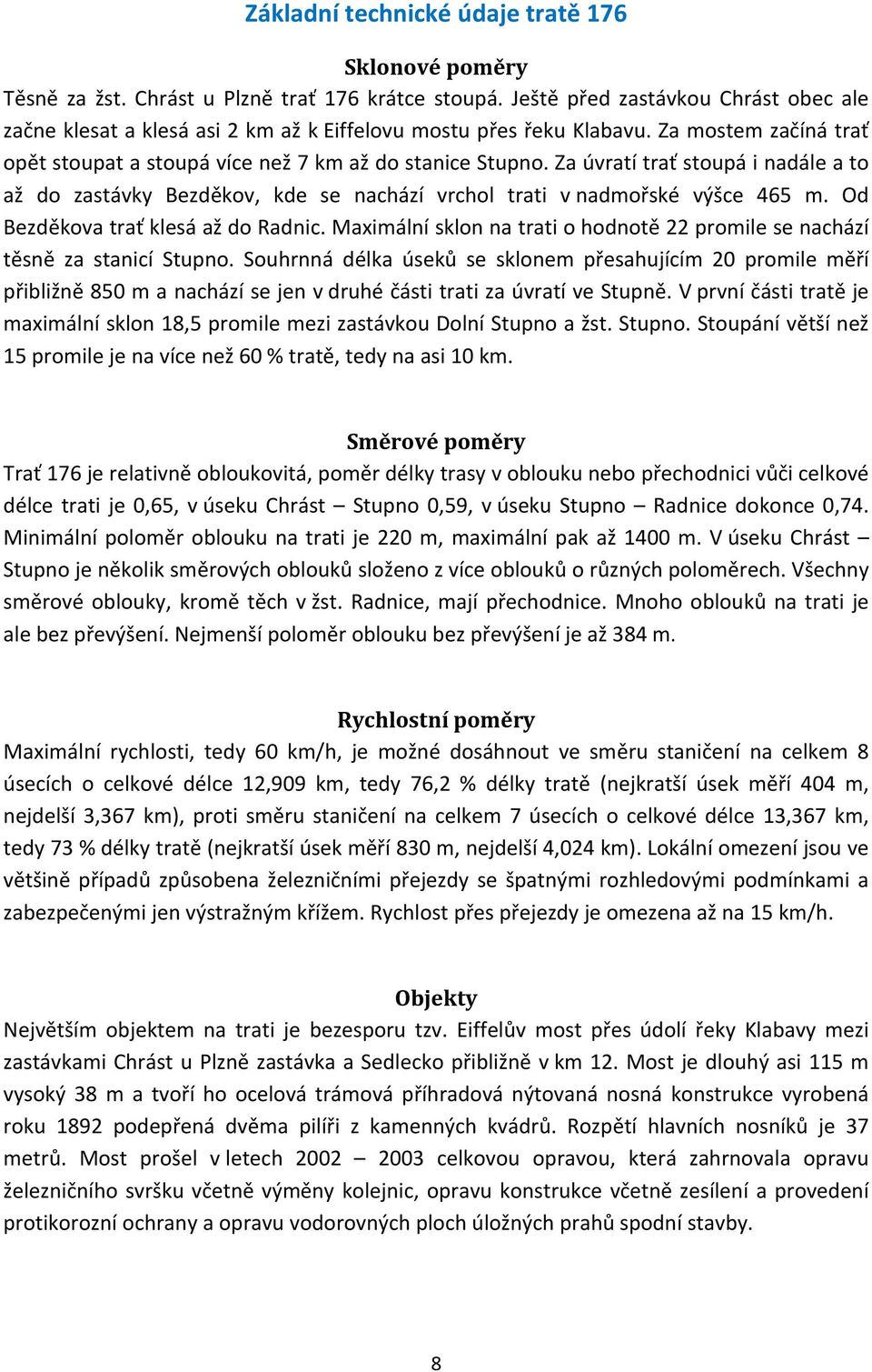 Za úvratí trať stoupá i nadále a to až do zastávky Bezděkov, kde se nachází vrchol trati v nadmořské výšce 465 m. Od Bezděkova trať klesá až do Radnic.