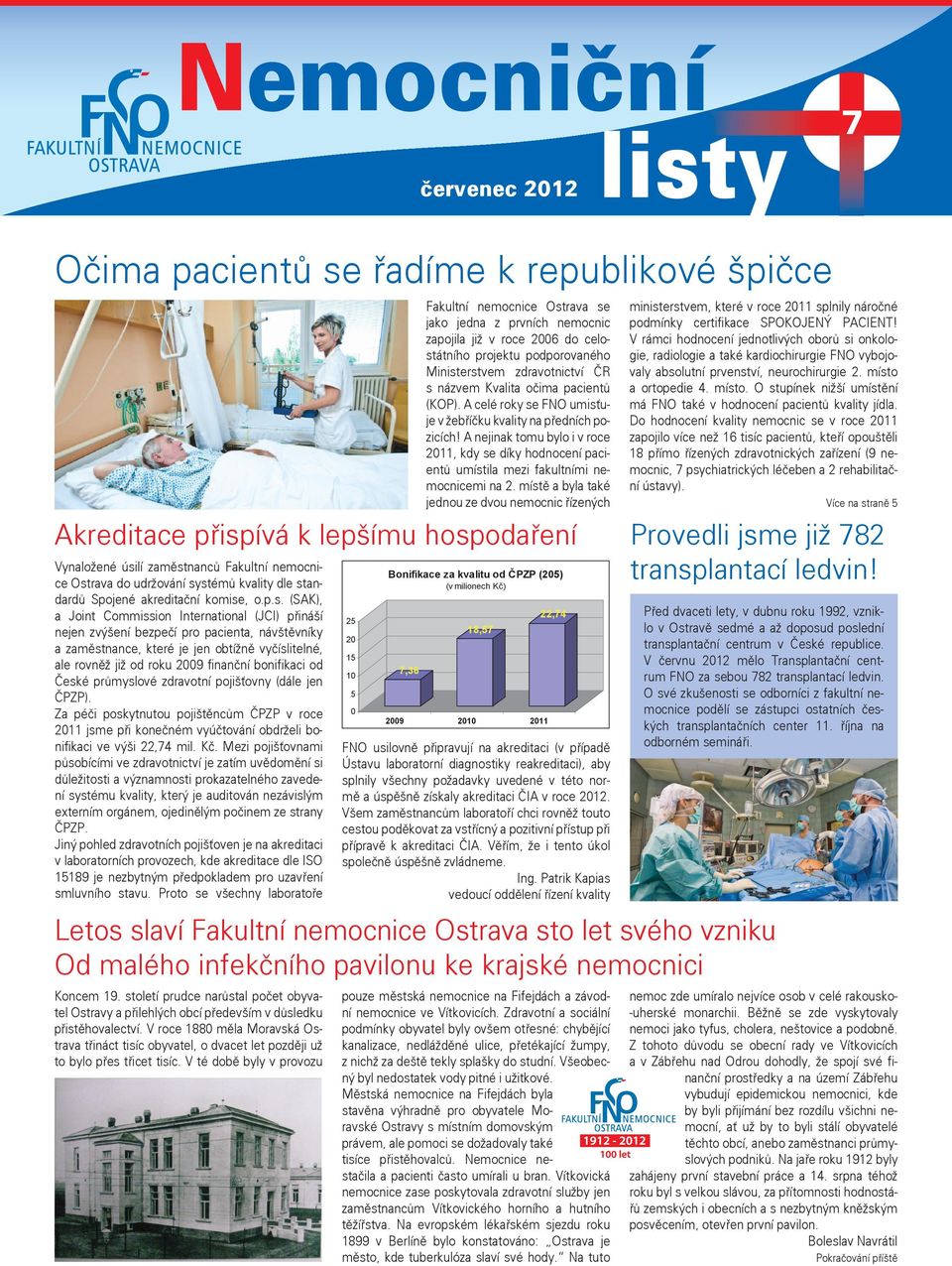 V té době byly v provozu Fakultní nemocnice Ostrava se jako jedna z prvních nemocnic zapojila již v roce 2006 do celostátního projektu podporovaného Ministerstvem zdravotnictví ČR s názvem Kvalita