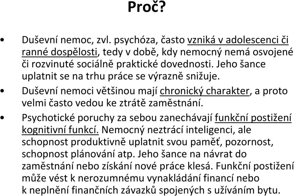 Psychotické poruchy za sebou zanechávají funkční postižení kognitivní funkcí.